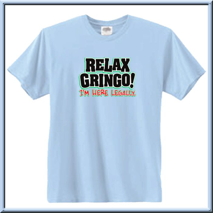 Relax Gringo Im Here Legally Funny Mexican Shirt S 5X  